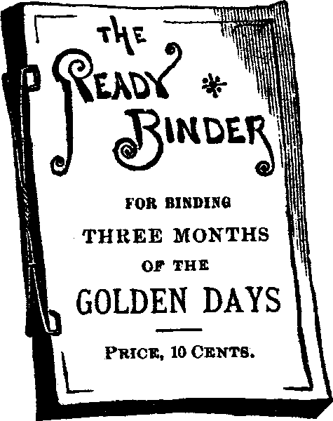 The Ready Binder for binding THREE MONTHS of the GOLDEN DAYS --Price, 10 Cents.