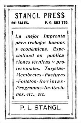 STANGL PRESS

641 SALES. P.O. BOX 733

La mejor Imprenta para trabajos buenos y económicos. Especialidad en
publicaciones técnicas y profesionales. Tarjetas= Membretes=Facturas=
Folletos=Revistas= Programas=Invitaciones= etc., etc.

P.L. STANGL.